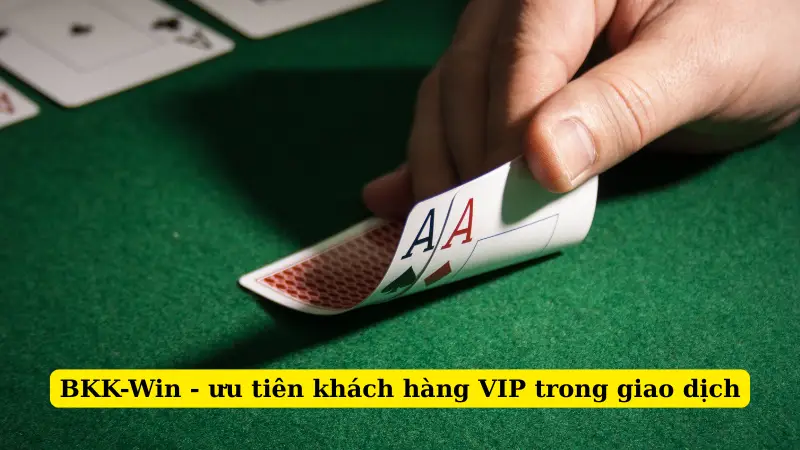 BKK-Win - ưu tiên khách hàng VIP trong giao dịch