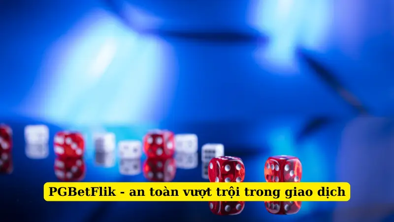 PGBetFlik - an toàn vượt trội trong giao dịch